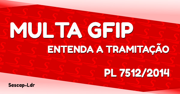 GFIP: entenda a tramitação do PL 7512/2014