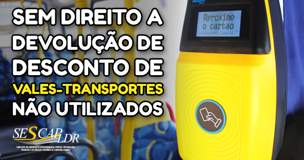 Empregado não tem direito a devolução de descontos de vales-transportes não utilizados